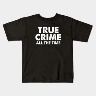 True Crime All The Time Kids T-Shirt
